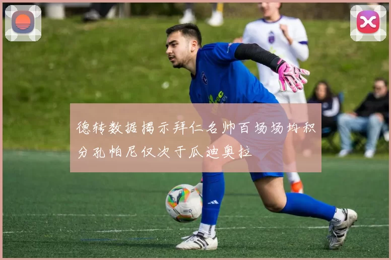 德转数据揭示拜仁名帅百场场均积分孔帕尼仅次于瓜迪奥拉